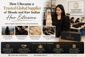 How I Became a Trusted Global Supplier of Blonde and Raw Indian Hair Extensions